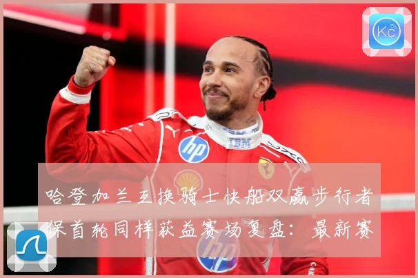 哈登加兰互换骑士快船双赢步行者保首轮同样获益赛场复盘：最新赛事动态与深度分析